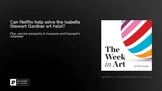 Podcast | Can Netflix help solve the Isabella Stewart Gardner art heist? | The Week in Art