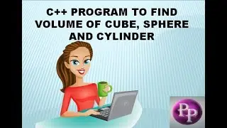 C++ PROGRAM TO FIND VOLUME OF CUBE, SPHERE AND CYLINDER.