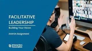 Facilitative Leadership Interim Assignment:  Building Your Vision