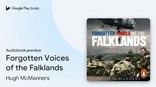 Forgotten Voices of the Falklands by Hugh McManners &middot; Audiobook preview