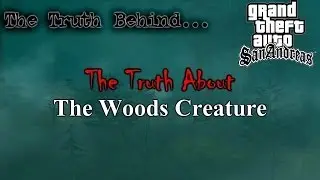 GTA San Andreas - The Truth Behind The Truth About The Woods Creature