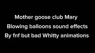 Mother goose club Mary blowing balloons sound effects by fnf but bad whitty animations