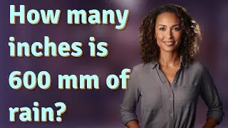 How many inches is 600 mm of rain?
