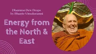 Dhamma Dew Drops: Energy from the North & East | ft. Bhante Vimalaramsi