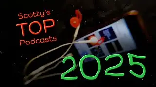 Scotty's Top Podcasts 2025