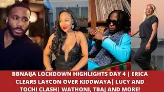 BBNAIJA LOCKDOWN HIGHLIGHTS DAY 4 | ERICA CLEARS LAYCON OVER KIDDWAYA| LUCY&TOCHI CLASH| ANALYSIS