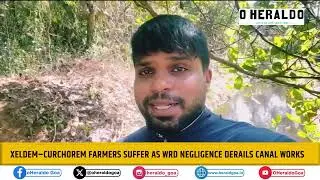 Xeldem&ndash;Curchorem Farmers Suffer as WRD Negligence Derails Canal Works