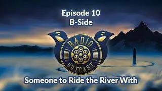 Episode 10 B-Side | Someone to Ride the River With | RADIO: Outcast