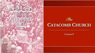 Russian New Martyrs- Lesson 8: The Catacomb Church