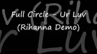 Full Circle - Ur Luv  (Rihanna Demo) //  NEW 2009