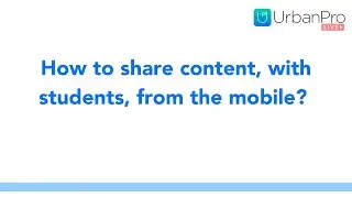How To Share Content With Students Using The UrbanPro for Tutors App