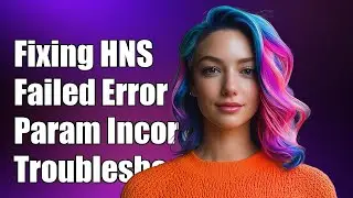 Fixing HNS Failed Error: The Parameter is Incorrect - Troubleshooting Guide