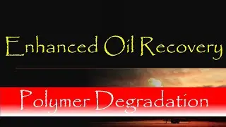 6. Enhanced Oil Recovery | Polymer Degradation