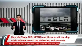 How did Tesla, NIO, XPENG and Li che avoid the chip crisis, achieve record car deliveries, and prom