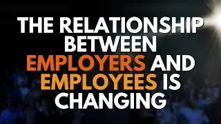 Changing Workplace Dynamics: Employer-Employee Relationships