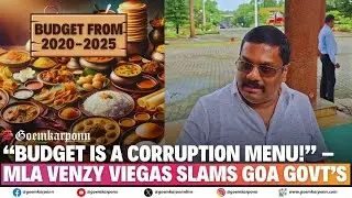&ldquo;Budget Is a Corruption Menu!&rdquo; &ndash; MLA Venzy Viegas Slams Goa Govt&rsquo;s Budget from 2020-2025