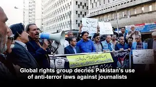 Global rights group decries Pakistan's use of anti-terror laws against journalists