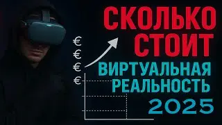 Сколько СТОИТ ворваться в VR в 2025? | Готовь бабки