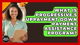 What Is Progressive's UpPayment Down Payment Assistance Program? | Black Wealth Estates News