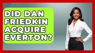 Did Dan Friedkin Acquire Everton? - The Rich And Famous Files