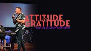 Attitude of Gratitude | Ps. Sheldon Nickerson
