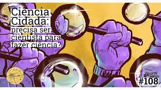 Ciência Cidadã: precisa ser cientista para fazer ciência? | Alô, Ciência? | [Podcast #108]