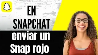 C&oacute;mo enviar un Snap rojo en Snapchat