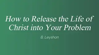 How&nbsp;to&nbsp;Release&nbsp;the&nbsp;Life&nbsp;of&nbsp;Christ&nbsp;into&nbsp;Your&nbsp;Problem