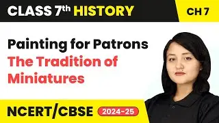 Painting for Patrons-The Tradition of Miniatures | Class 7 History Chapter 7 | CBSE 2024-25