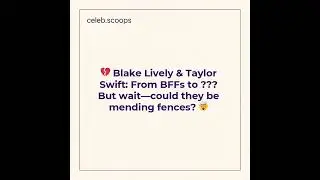 Celebrity Scoop: 💔 Blake Lively & Taylor Swift: From BFFs to ??? Bu...