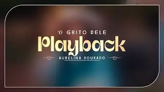 Aurelina Dourado - O Grito Dele | Playback