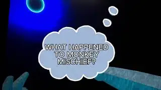 WHAT HAPPENED TO MONKEY MISCHIEF?
