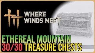 Ethereal Mountain &ndash; All Chest Locations &ndash; Where Winds Meet