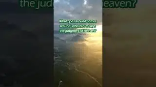 What goes around comes around; who can escape the judgment of heaven?