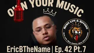 Eric Talks Record Deals, Owning Your Music & Why BMI Matters | News Life & Beyond Ep. #42 Part 7