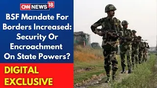 BSF Mandate For Border State Increased: ​Security Or Encroachment On State Powers? | CNN News18