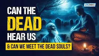Can The Dead Hear Us & Can We Meet The Dead Souls?