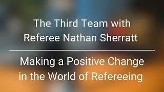 The Third Team with Referee Nathan Sherratt | Making a Positive Change in the World of Refereeing