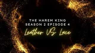 The Harem King Season 2: Episode 4: Leather VS Lace