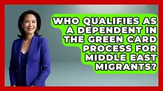 Who Qualifies as a Dependent in the Green Card Process for Middle East Migrants?