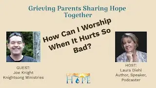 Grieving Parents Sharing Hope Together with Joe Knight