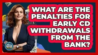 What Are The Penalties For Early CD Withdrawals From The Bank? - Ask Your Bank Teller