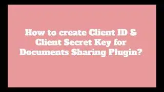 How to create Client ID & Client Secret Key for Documents Sharing Plugin?