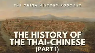 The History of the Thai Chinese (Part 1) | The China History Podcast | Ep. 259
