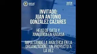 60. Invitado: Juan Antonio Gonz&aacute;lez Cazares Head de Data y Anal&iacute;tica en Ragasa  - Impulsando la a...