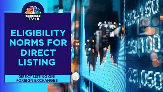 Govt In Final Stages Of Framing Norms For Direct Listing On Foreign Exchanges: Sources | CNBC TV18