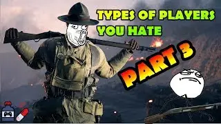 TYPES OF PLAYERS IN BATTLEFIELD 1 YOU HATE - PART 3