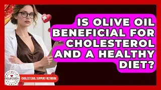 Is Olive Oil Beneficial for Cholesterol and a Healthy Diet? - Cholesterol Support Network