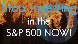 Why You Should Stop Investing in the S&P 500 Now!