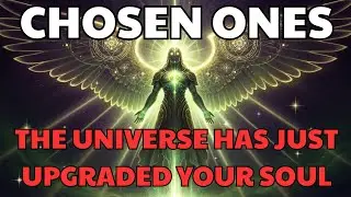 CHOSEN ONE, THE UNIVERSE HAS JUST UPGRADED YOUR SOUL | GOD'S MESSAGE | THE CHOSEN LEGACY